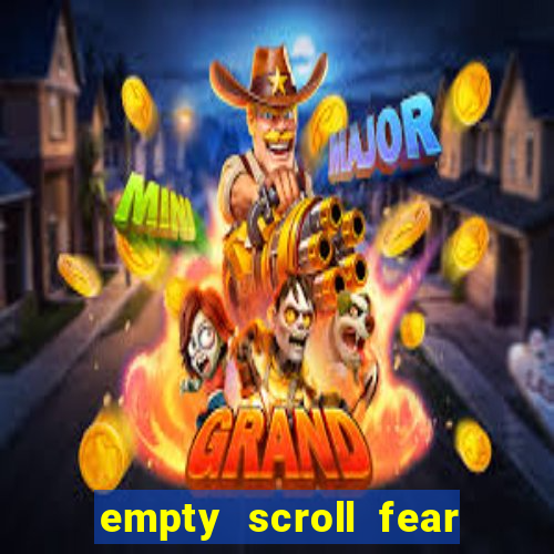 empty scroll fear and hunger best use